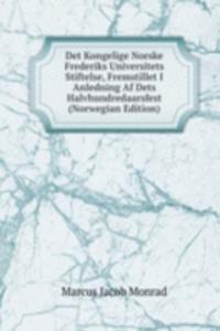 Det Kongelige Norske Frederiks Universitets Stiftelse, Fremstillet I Anledning Af Dets Halvhundredaarsfest (Norwegian Edition)