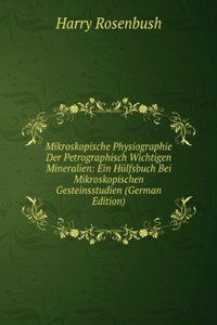 Mikroskopische Physiographie Der Mineralien Und Gestine: Ein Hulfsbuch Bei Mikroskopischen Gesteinsstudien (German Edition)