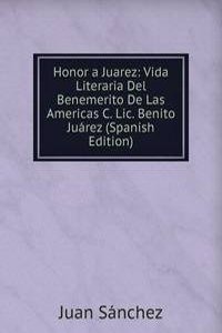 Honor a Juarez: Vida Literaria Del Benemerito De Las Americas C. Lic. Benito Juarez (Spanish Edition)