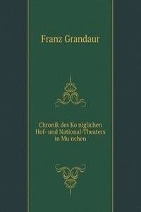 Chronik des Koniglichen Hof- und National-Theaters in Munchen