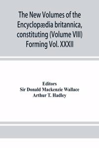 The new volumes of the Encyclopædia britannica, constituting, in combination with the existing volumes of the ninth edition, the tenth edition of that work, and also supplying a new, distinctive, and independent library of reference dealing with re