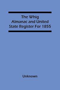 Whig Almanac And United State Register For 1855