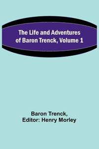 Life and Adventures of Baron Trenck, Volume 1