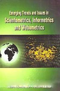 Emerging Trends And Issues In Scientometrics, Informetrics And Webometrics