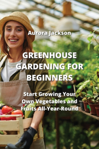 Greenhouse Gardening for Beginners