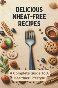 Delicious Wheat-Free Recipes