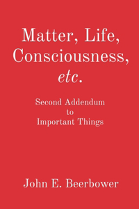 Matter, Life, Consciousness, etc.