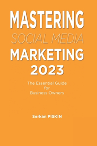 Mastering Social Media Marketing 2023