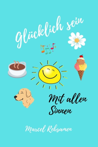 Glücklich sein - Mit allen Sinnen