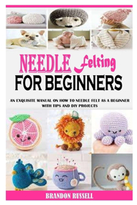 Needle Felting for Beginners