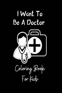 I Want to be a Doctor Coloring Book for Kids