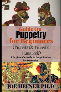 Guide On Puppetry for Beginners (Puppets & Puppetry Handbook)