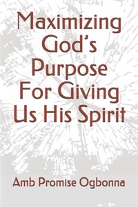 Maximizing God's Purpose For Giving Us His Spirit