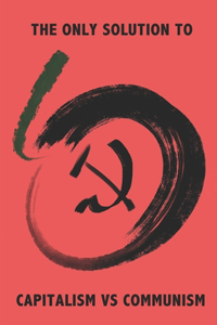 The Only Solution to Capitalism Vs Communism