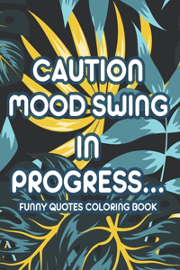 Caution Mood Swing In Progress... Funny Quotes Coloring Book