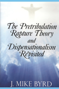 Pretribulation Rapture Theory and Dispensationalism Revisited