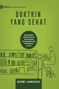 Sound Doctrine / DOKTRIN YANG SEHAT: How a Church Grows in the Love and Holiness of God / BAGAIMANA SEBUAH GEREJA BERTUMBUH DALAM KASIH DAN KEKUDUSAN ALLAH