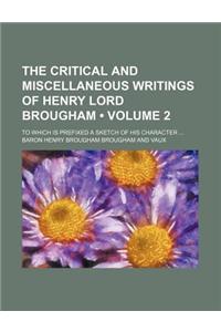 The Critical and Miscellaneous Writings of Henry Lord Brougham (Volume 2); To Which Is Prefixed a Sketch of His Character