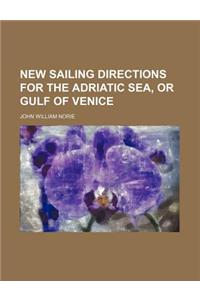 New Sailing Directions for the Adriatic Sea, or Gulf of Venice