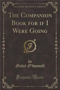 The Companion Book for If I Were Going (Classic Reprint)