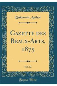 Gazette des Beaux-Arts, 1875, Vol. 12 (Classic Reprint)