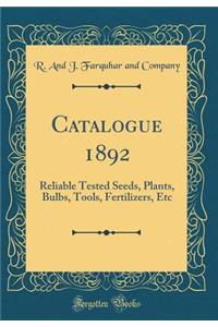 Catalogue 1892: Reliable Tested Seeds, Plants, Bulbs, Tools, Fertilizers, Etc (Classic Reprint)