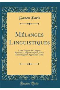 Mï¿½langes Linguistiques: Latin Vulgaire Et Langues Romanes, Langue Franï¿½aise, Notes ï¿½tymologiques, Appendice, Index (Classic Reprint)