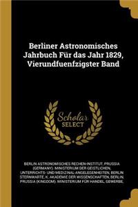 Berliner Astronomisches Jahrbuch Für das Jahr 1829, Vierundfuenfzigster Band