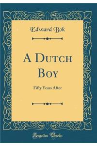 A Dutch Boy: Fifty Years After (Classic Reprint)