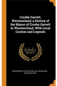Crosby Garrett, Westmorland; A History of the Manor of Crosby Garrett in Westmorland, with Local Custom and Legends