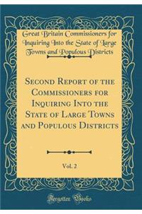 Second Report of the Commissioners for Inquiring Into the State of Large Towns and Populous Districts, Vol. 2 (Classic Reprint)