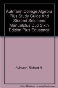 Aufmann College Algebra Plus Study Guide and Student Solutions Manualplus DVD Sixth Edition Plus Eduspace