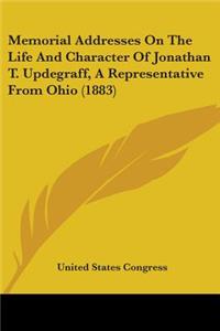 Memorial Addresses On The Life And Character Of Jonathan T. Updegraff, A Representative From Ohio (1883)