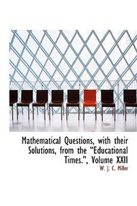 Mathematical Questions, with Their Solutions, from the a Educational Times.A, Volume XXII