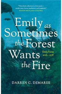 Emily As Sometimes the Forest Wants the Fire