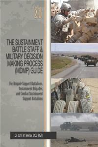 The Sustainment Battle Staff & Military Decision Making Process (MDMP) Guide