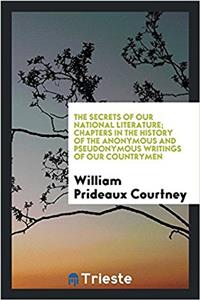 Secrets of Our National Literature; Chapters in the History of the Anonymous and Pseudonymous Writings of Our Countrymen
