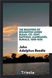 The Registers of Boughton under Blean, Co. Kent. Baptisms, Marriages, Burials, 1558-1626