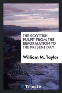 The Scottish Pulpit from the Reformation to the Present Day