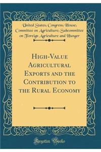 High-Value Agricultural Exports and the Contribution to the Rural Economy (Classic Reprint)