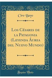 Los Cï¿½sares de la Patagonia (Leyenda ï¿½urea del Nuevo Mundo) (Classic Reprint)