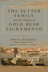 Sutter Family and the Origins of Gold Rush Sacramento