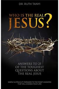 Who is the Real Jesus? Answers to 25 of the Toughest Questions About the Real Jesus.