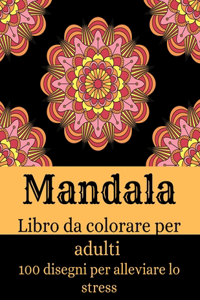 Mandala - Libro da colorare per adulti con 100 disegni per alleviare lo stress