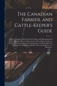 Canadian Farrier, and Cattle-keeper's Guide [microform]
