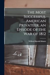 Most Successful American Privateer, an Episode of the War of 1812
