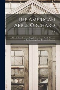 American Apple Orchard; a Sketch of the Practice of Apple Growing in North America at the Beginning of the Twentieth Century