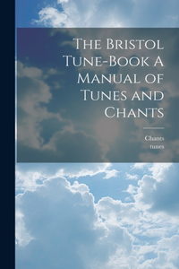 Bristol Tune-Book A Manual of Tunes and Chants