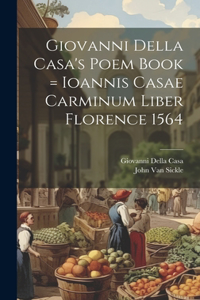 Giovanni Della Casa's Poem Book = Ioannis Casae Carminum Liber Florence 1564