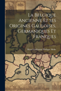 Belgique Ancienne Et Ses Origines Gauloises, Germaniques Et Franques